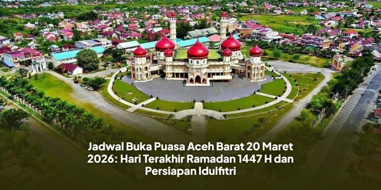 Jadwal Buka Puasa Aceh Barat 20 Maret 2026: Hari Terakhir Ramadan 1447 H dan Persiapan Idulfitri