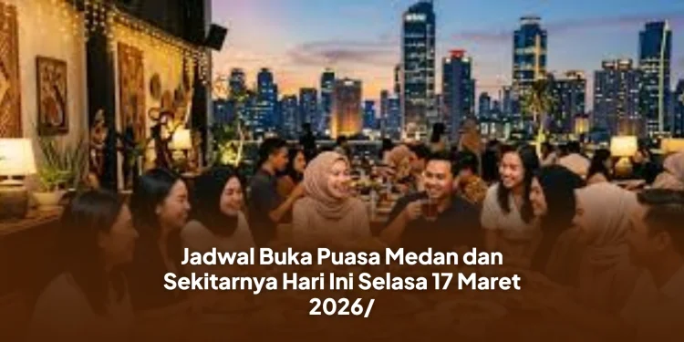 Jadwal Buka Puasa Medan dan Sekitarnya Hari Ini Selasa 17 Maret 2026/