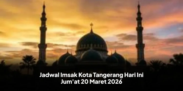 Jadwal Imsak Kota Tangerang Hari Ini Jum'at 20 Maret 2026