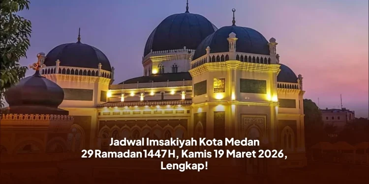 Jadwal Imsakiyah Kota Medan 29 Ramadan 1447 H, Kamis 19 Maret 2026, Lengkap!