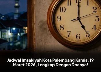 Jadwal Imsakiyah Kota Palembang Kamis, 19 Maret 2026, Lengkap Dengan Doanya!