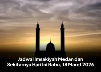 Jadwal Imsakiyah Medan dan Sekitarnya Hari Ini Rabu, 18 Maret 2026