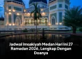 Jadwal Imsakiyah Medan Hari Ini 27 Ramadan 2026, Lengkap Dengan Doanya
