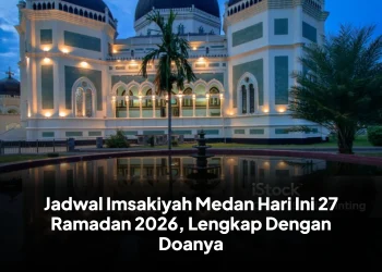 Jadwal Imsakiyah Medan Hari Ini 27 Ramadan 2026, Lengkap Dengan Doanya