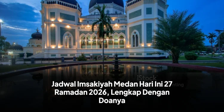 Jadwal Imsakiyah Medan Hari Ini 27 Ramadan 2026, Lengkap Dengan Doanya