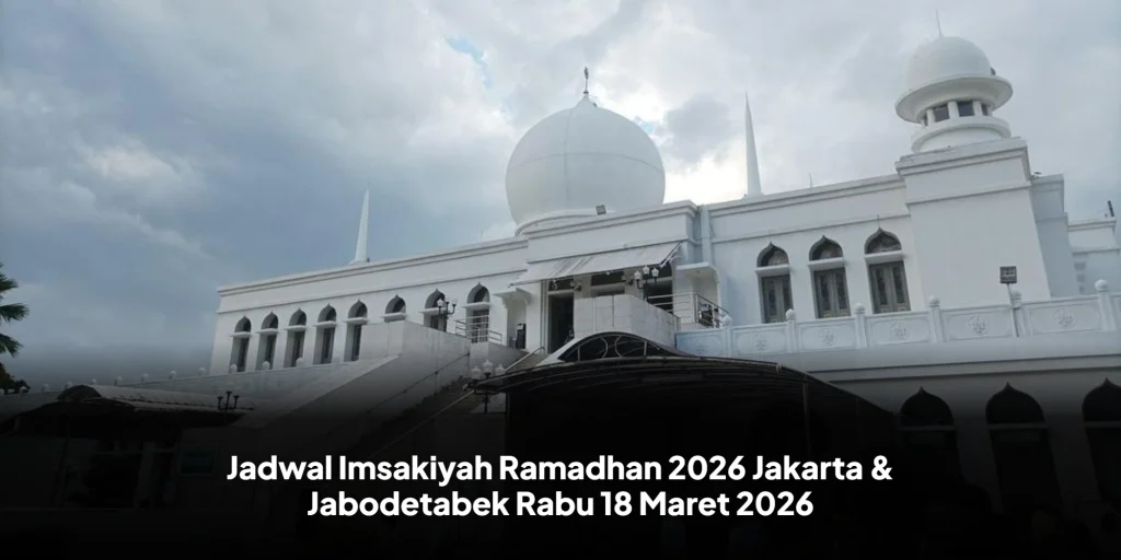 Jadwal Imsakiyah Ramadhan 2026 Jakarta & Jabodetabek Rabu 18 Maret 2026