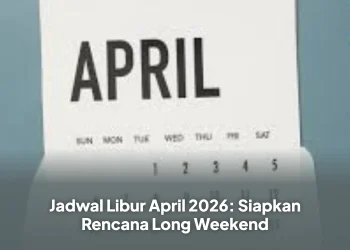 Jadwal Libur April 2026: Siapkan Rencana Long Weekend
