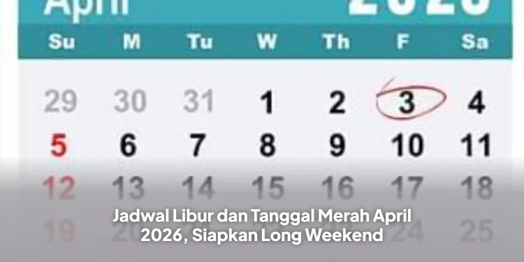 Jadwal Libur dan Tanggal Merah April 2026, Siapkan Long Weekend