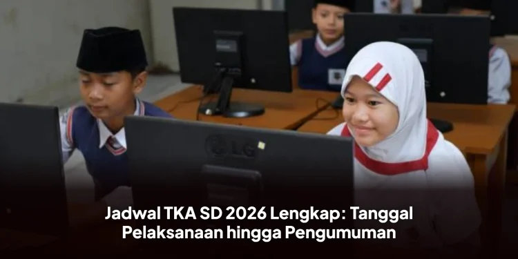 Jadwal TKA SD 2026 Lengkap: Tanggal Pelaksanaan hingga Pengumuman