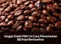 Jangan Salah Pilih! Ini Cara Menentukan Biji Kopi Berkualitas