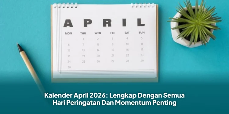 Kalender April 2026: Lengkap Dengan Semua Hari Peringatan Dan Momentum Penting