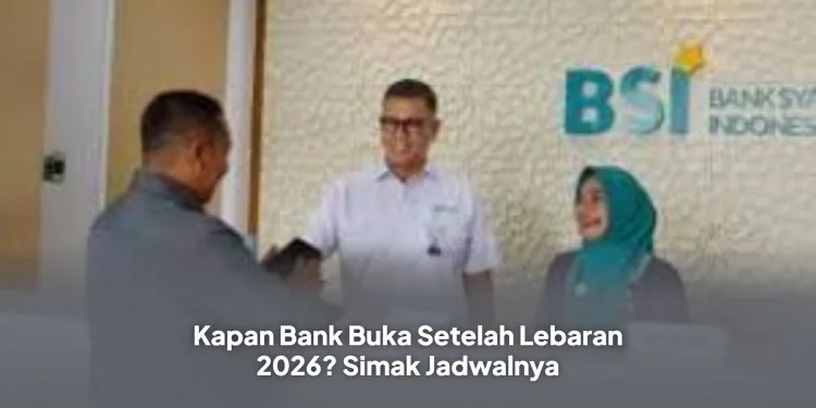 Kapan Bank Buka Setelah Lebaran 2026? Simak Jadwalnya