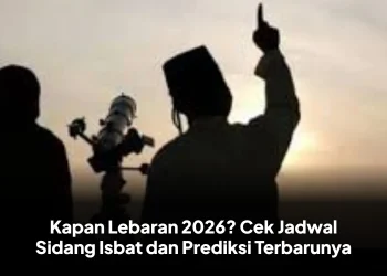 Kapan Lebaran 2026? Cek Jadwal Sidang Isbat dan Prediksi Terbarunya