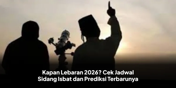 Kapan Lebaran 2026? Cek Jadwal Sidang Isbat dan Prediksi Terbarunya