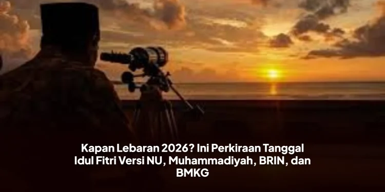 Kapan Lebaran 2026? Ini Perkiraan Tanggal Idul Fitri Versi NU, Muhammadiyah, BRIN, dan BMKG
