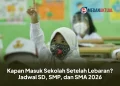 Kapan Masuk Sekolah Setelah Lebaran? Jadwal SD, SMP, dan SMA 2026