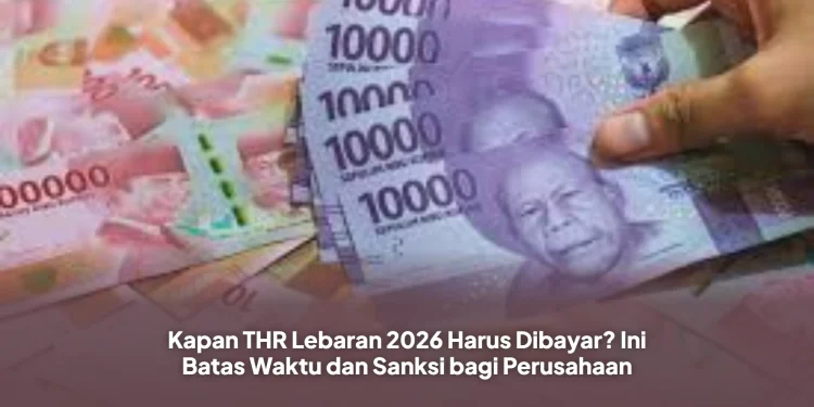 Kapan THR Lebaran 2026 Harus Dibayar? Ini Batas Waktu dan Sanksi bagi Perusahaan
