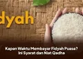 Kapan Waktu Membayar Fidyah Puasa? Ini Syarat dan Niat Qadha
