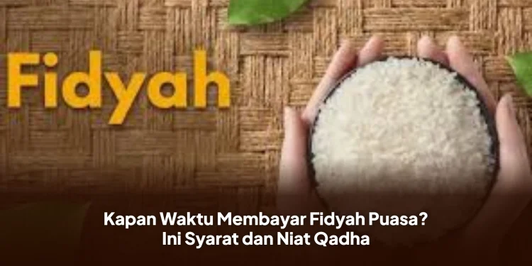 Kapan Waktu Membayar Fidyah Puasa? Ini Syarat dan Niat Qadha