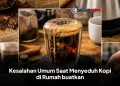 Kesalahan Umum Saat Menyeduh Kopi di Rumah buatkan