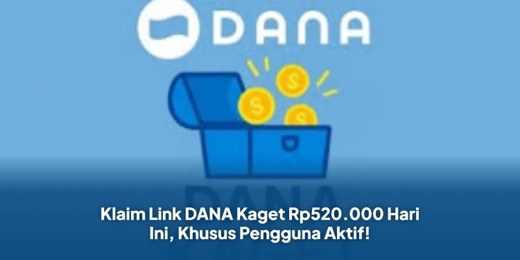 Klaim Link DANA Kaget Rp520.000 Hari Ini, Khusus Pengguna Aktif!
