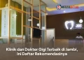 Klinik dan Dokter Gigi Terbaik di Jambi, Ini Daftar Rekomendasinya