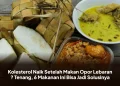 Kolesterol Naik Setelah Makan Opor Lebaran ? Tenang, 6 Makanan Ini Bisa Jadi Solusinya