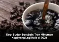 Kopi Sudah Berubah: Tren Minuman Kopi yang Lagi Naik di 2026