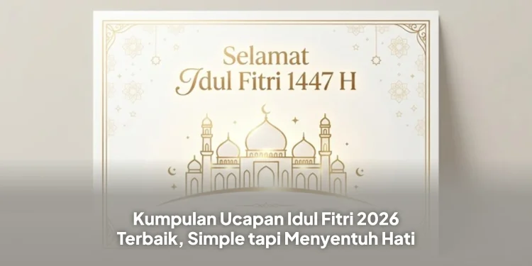 Kumpulan Ucapan Idul Fitri 2026 Terbaik, Simple tapi Menyentuh Hati