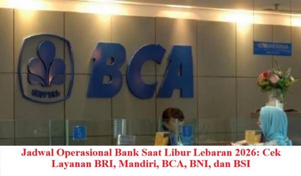 Jadwal Operasional Bank Saat Libur Lebaran 2026: Cek Layanan BRI, Mandiri, BCA, BNI, dan BSI