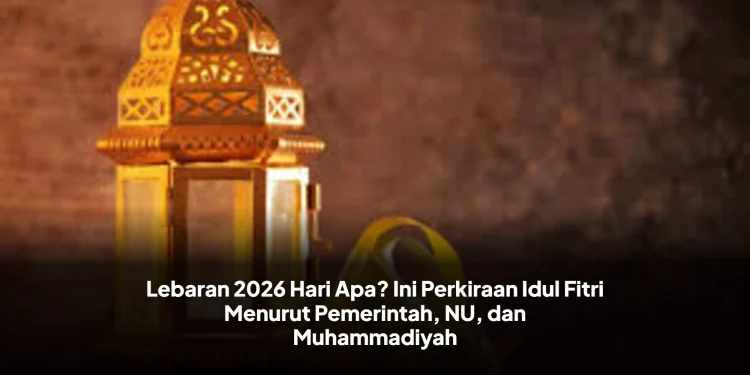 Lebaran 2026 Hari Apa? Ini Perkiraan Idul Fitri Menurut Pemerintah, NU, dan Muhammadiyah