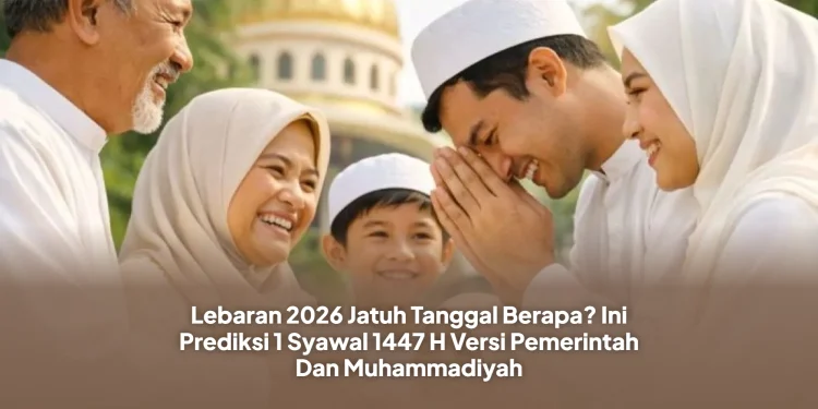 Lebaran 2026 Jatuh Tanggal Berapa? Ini Prediksi 1 Syawal 1447 H Versi Pemerintah Dan Muhammadiyah