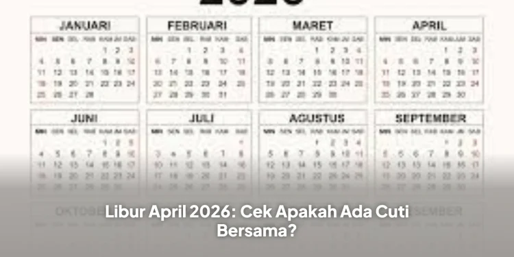 Libur April 2026: Cek Apakah Ada Cuti Bersama?