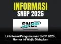 Link Resmi Pengumuman SNBP 2026, Nomor Ini Wajib Disiapkan