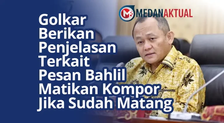 Golkar Berikan Penjelasan Terkait Pesan Bahlil Matikan Kompor Jika Sudah Matang