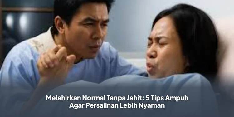Melahirkan Normal Tanpa Jahit: 5 Tips Ampuh Agar Persalinan Lebih Nyaman