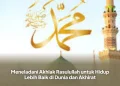 Meneladani Akhlak Rasulullah untuk Hidup Lebih Baik di Dunia dan Akhirat