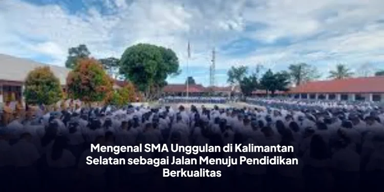 Mengenal SMA Unggulan di Kalimantan Selatan sebagai Jalan Menuju Pendidikan Berkualitas