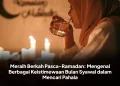Meraih Berkah Pasca-Ramadan: Mengenal Berbagai Keistimewaan Bulan Syawal dalam Mencari Pahala