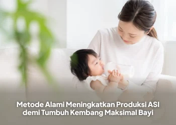 Metode Alami Meningkatkan Produksi ASI demi Tumbuh Kembang Maksimal Bayi