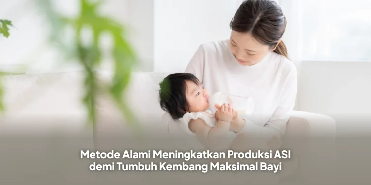 Metode Alami Meningkatkan Produksi ASI demi Tumbuh Kembang Maksimal Bayi