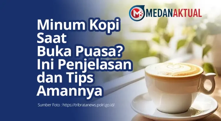 Minum Kopi Saat Buka Puasa? Ini Penjelasan dan Tips Amannya