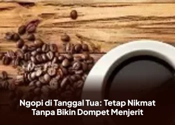 Ngopi di Tanggal Tua: Tetap Nikmat Tanpa Bikin Dompet Menjerit