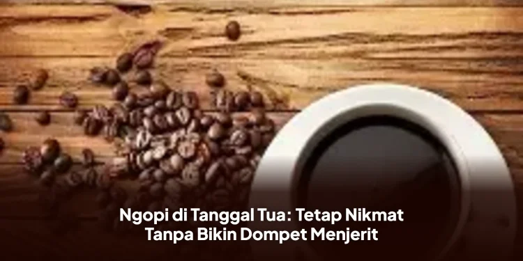 Ngopi di Tanggal Tua: Tetap Nikmat Tanpa Bikin Dompet Menjerit