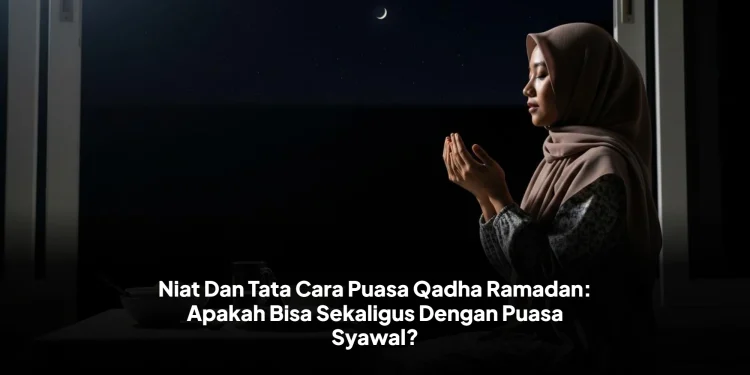 Niat Dan Tata Cara Puasa Qadha Ramadan: Apakah Bisa Sekaligus Dengan Puasa Syawal?