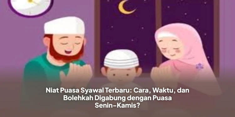 Niat Puasa Syawal Terbaru: Cara, Waktu, dan Bolehkah Digabung dengan Puasa Senin-Kamis?
