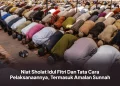 Niat Sholat Idul Fitri Dan Tata Cara Pelaksanaannya, Termasuk Amalan Sunnah
