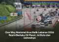 One Way Nasional Arus Balik Lebaran 2026 Resmi Berlaku 24 Maret, Ini Rute dan Jadwalnya