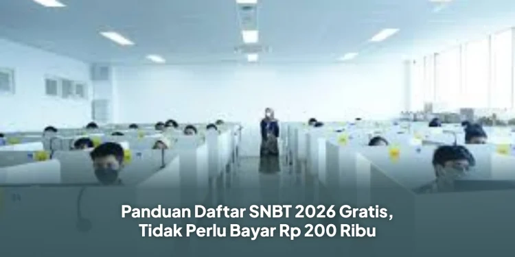 Panduan Daftar SNBT 2026 Gratis, Tidak Perlu Bayar Rp 200 Ribu