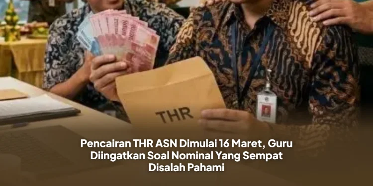 Pencairan THR ASN Dimulai 16 Maret, Guru Diingatkan Soal Nominal Yang Sempat Disalah Pahami